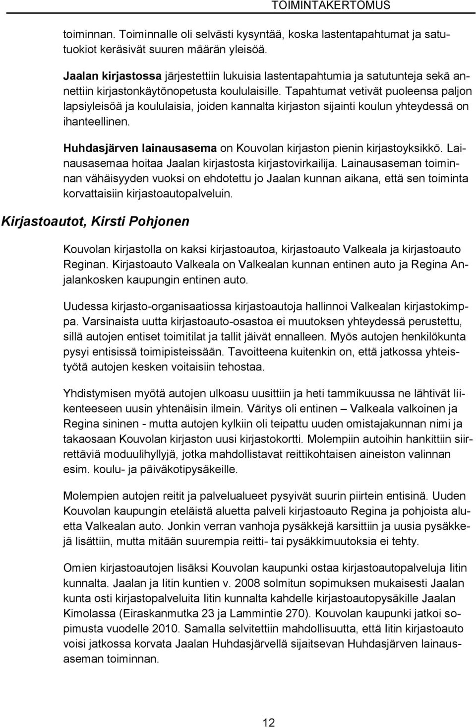 Tapahtumat vetivät puoleensa paljon lapsiyleisöä ja koululaisia, joiden kannalta kirjaston sijainti koulun yhteydessä on ihanteellinen.