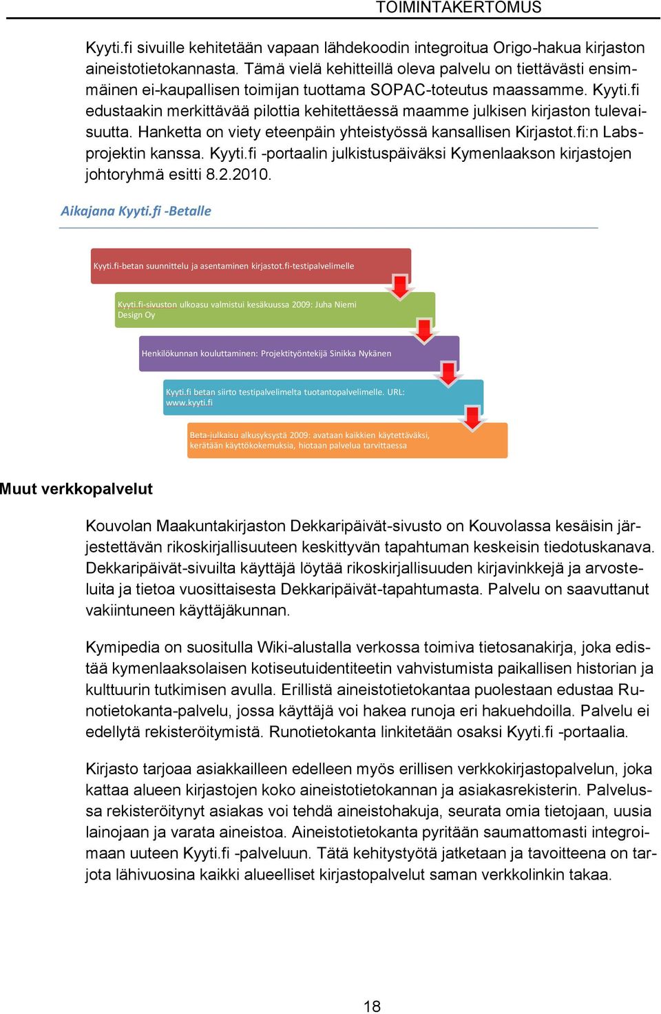 fi edustaakin merkittävää pilottia kehitettäessä maamme julkisen kirjaston tulevaisuutta. Hanketta on viety eteenpäin yhteistyössä kansallisen Kirjastot.fi:n Labsprojektin kanssa. Kyyti.