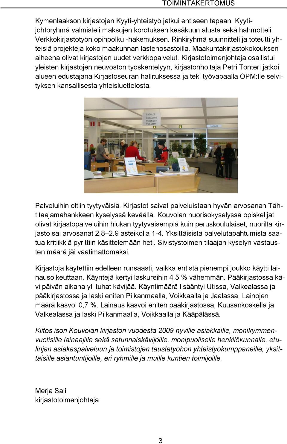 Kirjastotoimenjohtaja osallistui yleisten kirjastojen neuvoston työskentelyyn, kirjastonhoitaja Petri Tonteri jatkoi alueen edustajana Kirjastoseuran hallituksessa ja teki työvapaalla OPM:lle