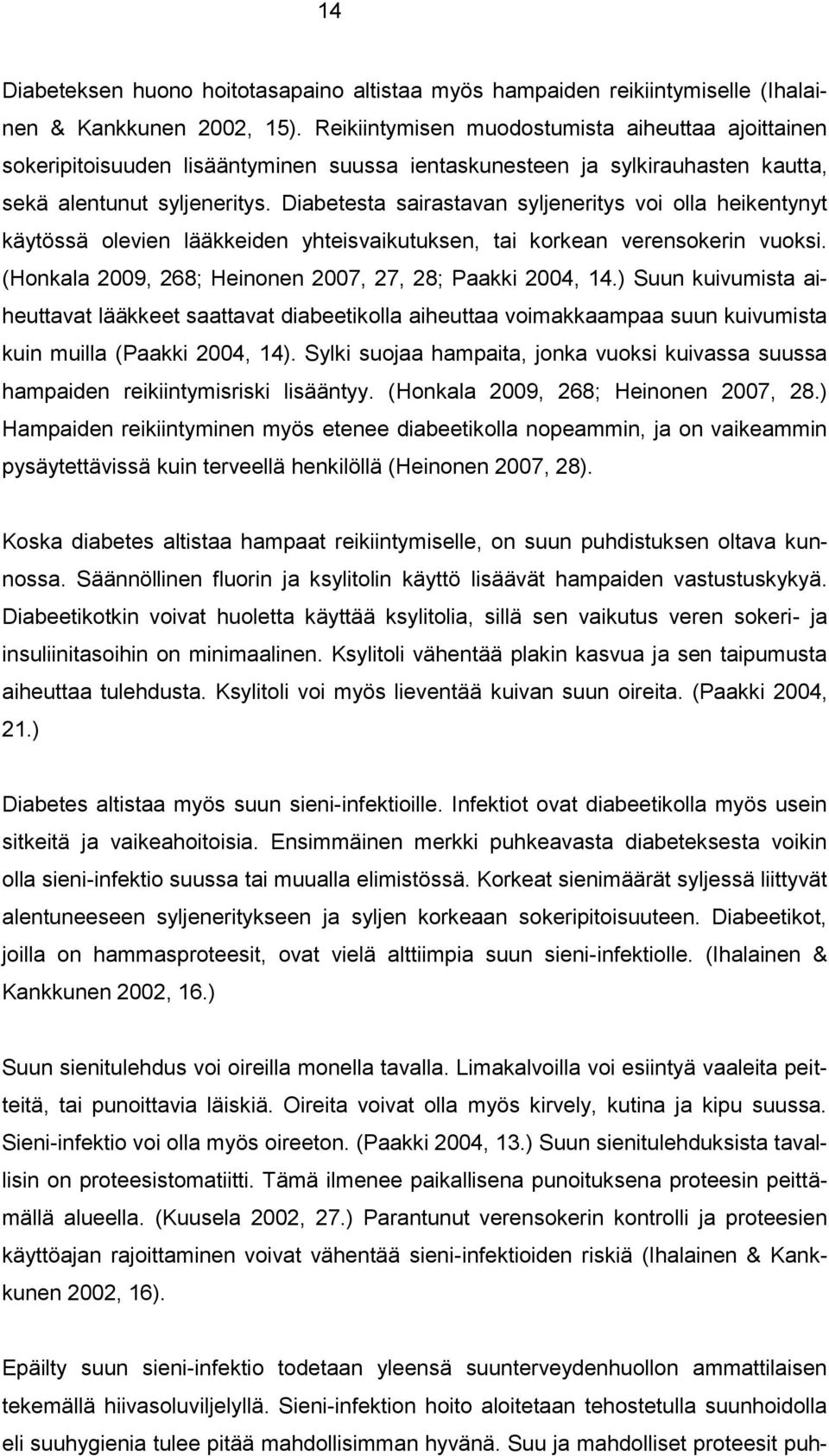 Diabetesta sairastavan syljeneritys voi olla heikentynyt käytössä olevien lääkkeiden yhteisvaikutuksen, tai korkean verensokerin vuoksi. (Honkala 2009, 268; Heinonen 2007, 27, 28; Paakki 2004, 14.