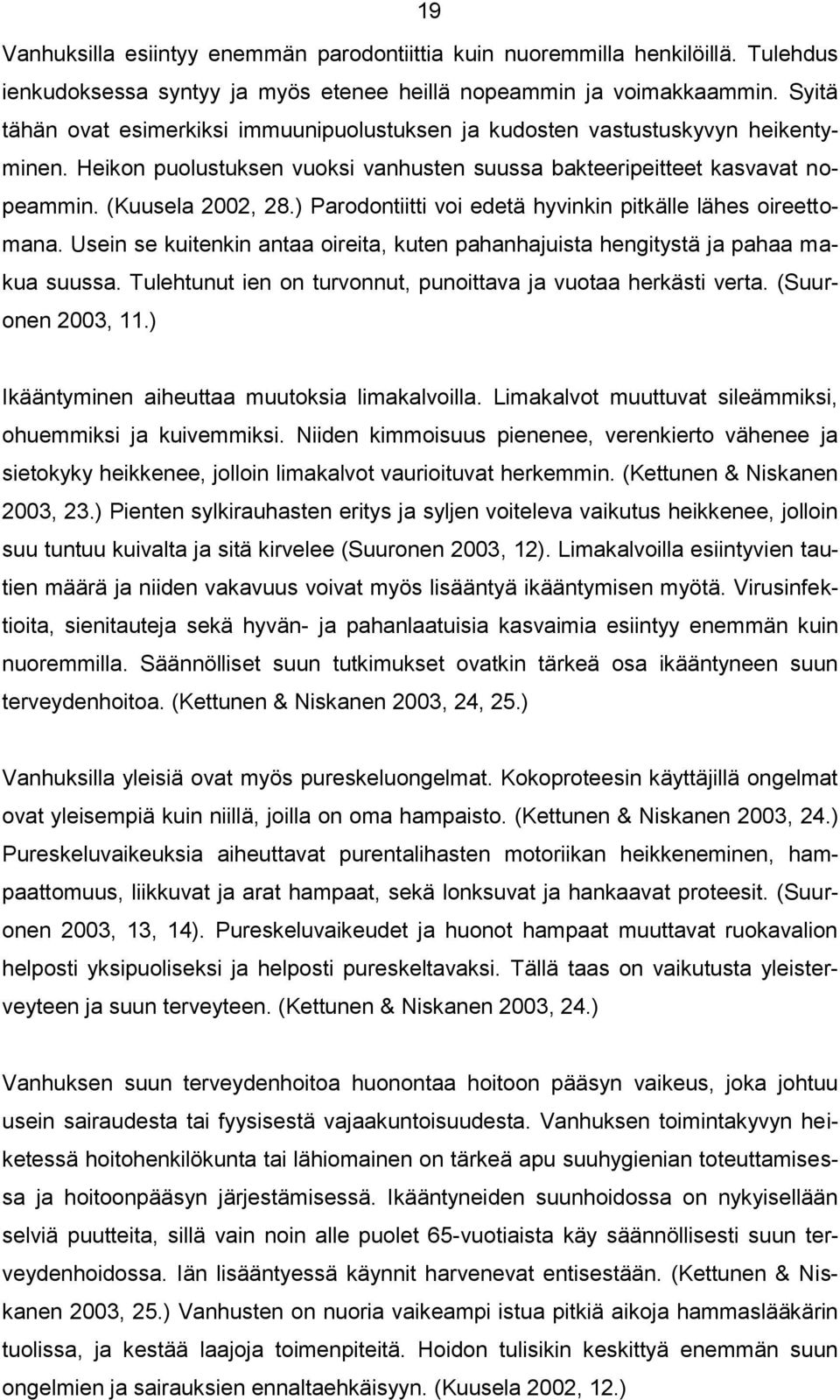 ) Parodontiitti voi edetä hyvinkin pitkälle lähes oireettomana. Usein se kuitenkin antaa oireita, kuten pahanhajuista hengitystä ja pahaa makua suussa.