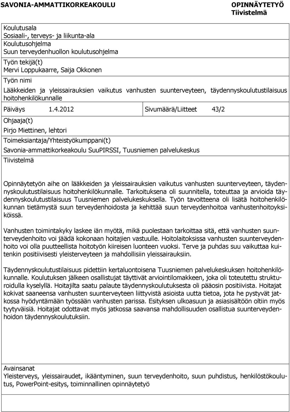 2012 Sivumäärä/Liitteet 43/2 Ohjaaja(t) Pirjo Miettinen, lehtori Toimeksiantaja/Yhteistyökumppani(t) Savonia-ammattikorkeakoulu SuuPIRSSI, Tuusniemen palvelukeskus Tiivistelmä Opinnäytetyön aihe on