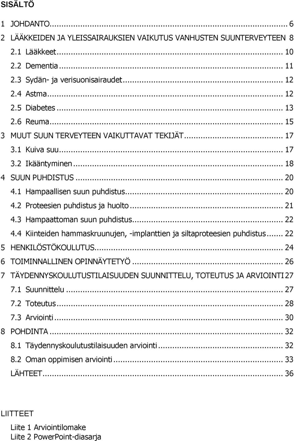 .. 21 4.3 Hampaattoman suun puhdistus... 22 4.4 Kiinteiden hammaskruunujen, -implanttien ja siltaproteesien puhdistus... 22 5 HENKILÖSTÖKOULUTUS... 24 6 TOIMINNALLINEN OPINNÄYTETYÖ.