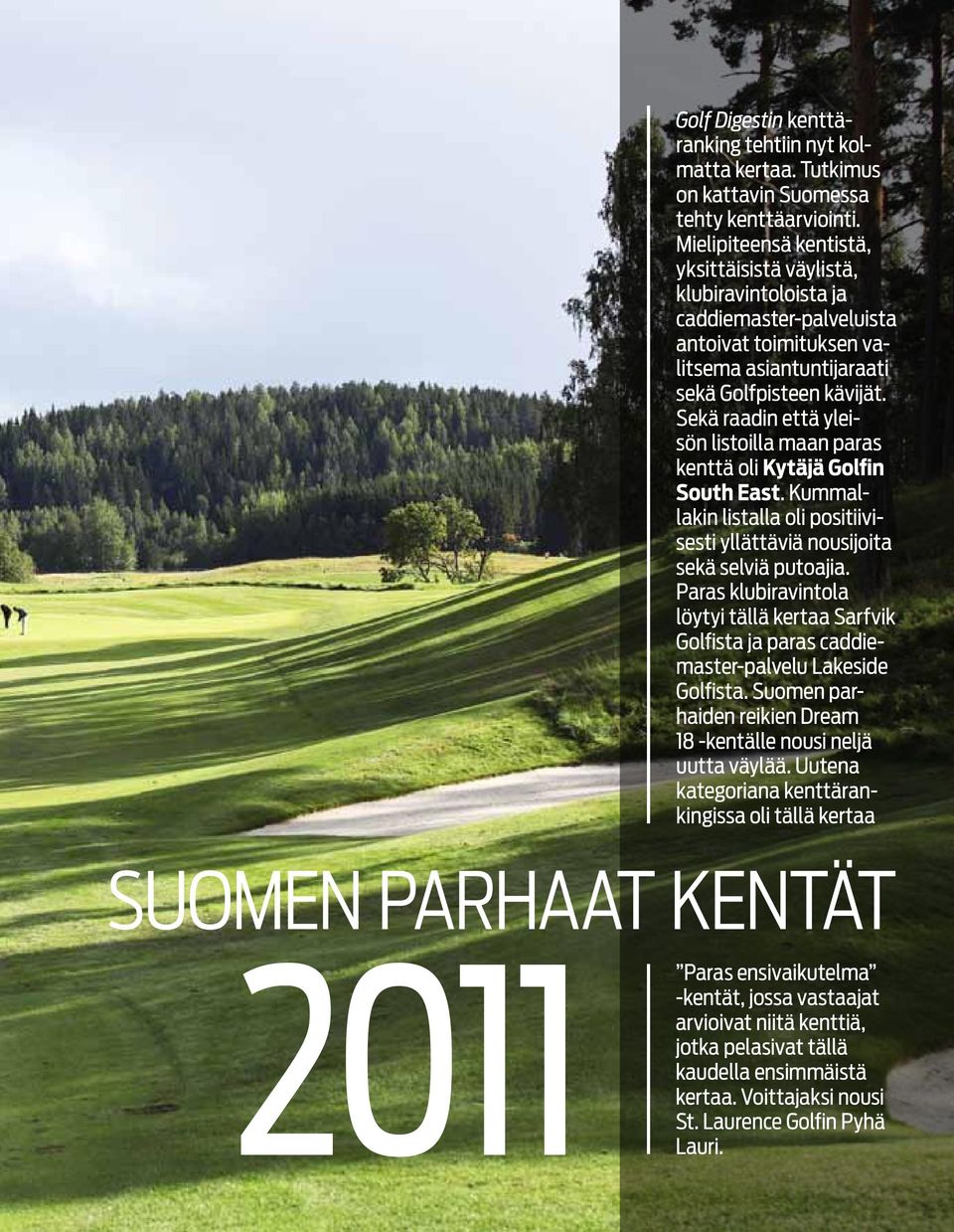 Sekä raadin että yleisön listoilla maan paras kenttä oli Kytäjä Golfin South East. Kummallakin listalla oli positiivisesti yllättäviä nousijoita sekä selviä putoajia.
