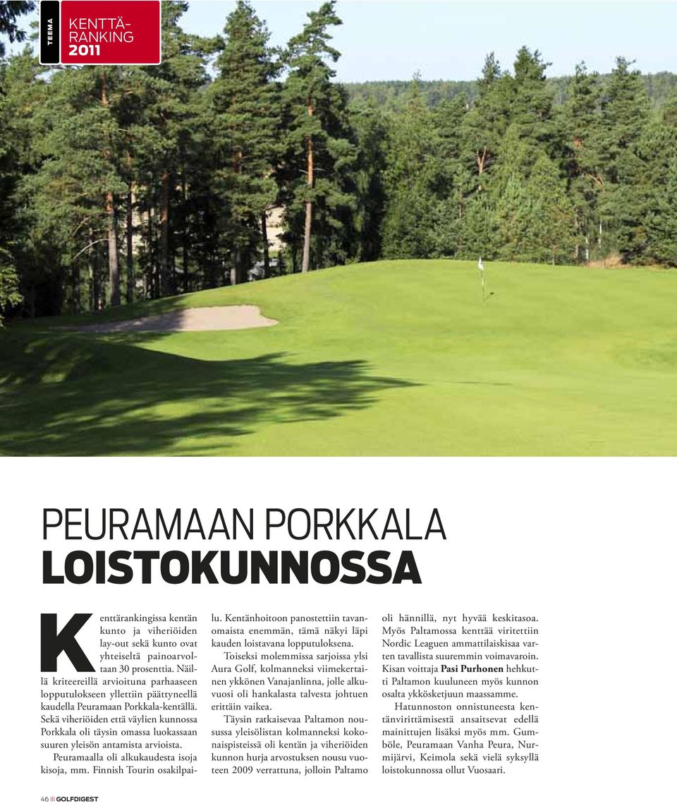 Sekä viheriöiden että väylien kunnossa Porkkala oli täysin omassa luokassaan suuren yleisön antamista arvioista. Peuramaalla oli alkukaudesta isoja kisoja, mm. Finnish Tourin osakilpailu.