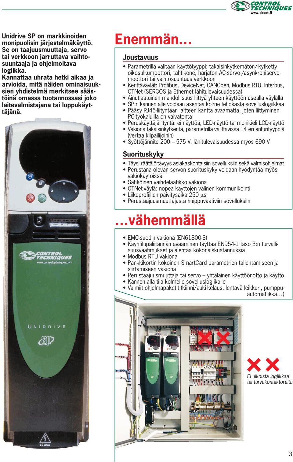 Enemmän Joustavuus Parametrilla valitaan käyttötyyppi: takaisinkytkemätön/-kytketty oikosulkumoottori, tahtikone, harjaton AC-servo-/asynkroniservomoottori tai vaihtosuuntaus verkkoon Kenttäväylät: