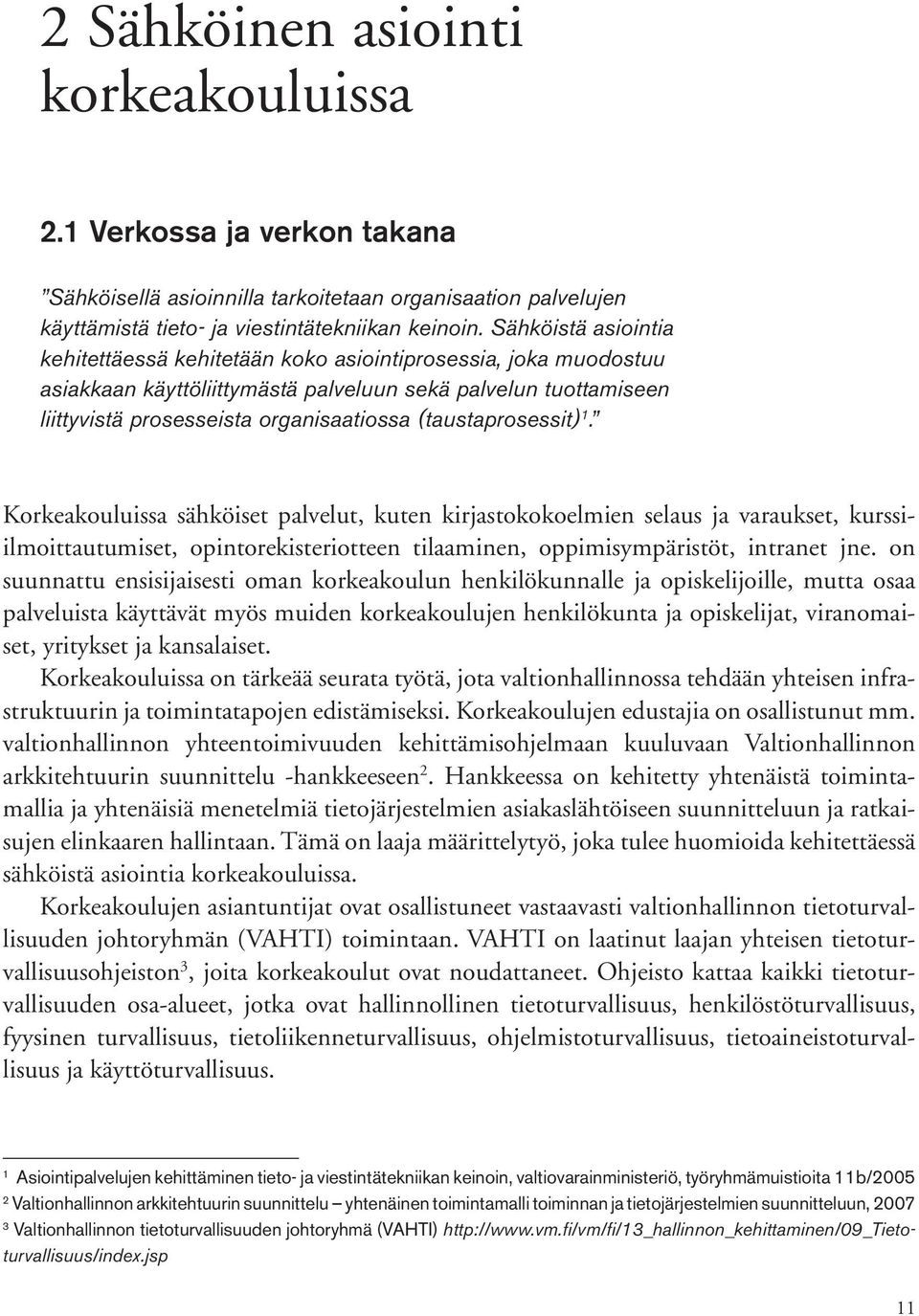 (taustaprosessit) 1. Korkeakouluissa sähköiset palvelut, kuten kirjastokokoelmien selaus ja varaukset, kurssiilmoittautumiset, opintorekisteriotteen tilaaminen, oppimisympäristöt, intranet jne.
