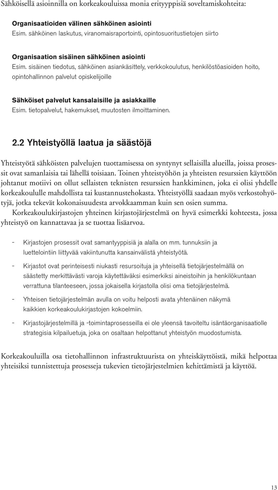 sisäinen tiedotus, sähköinen asiankäsittely, verkkokoulutus, henkilöstöasioiden hoito, opintohallinnon palvelut opiskelijoille Sähköiset palvelut kansalaisille ja asiakkaille Esim.