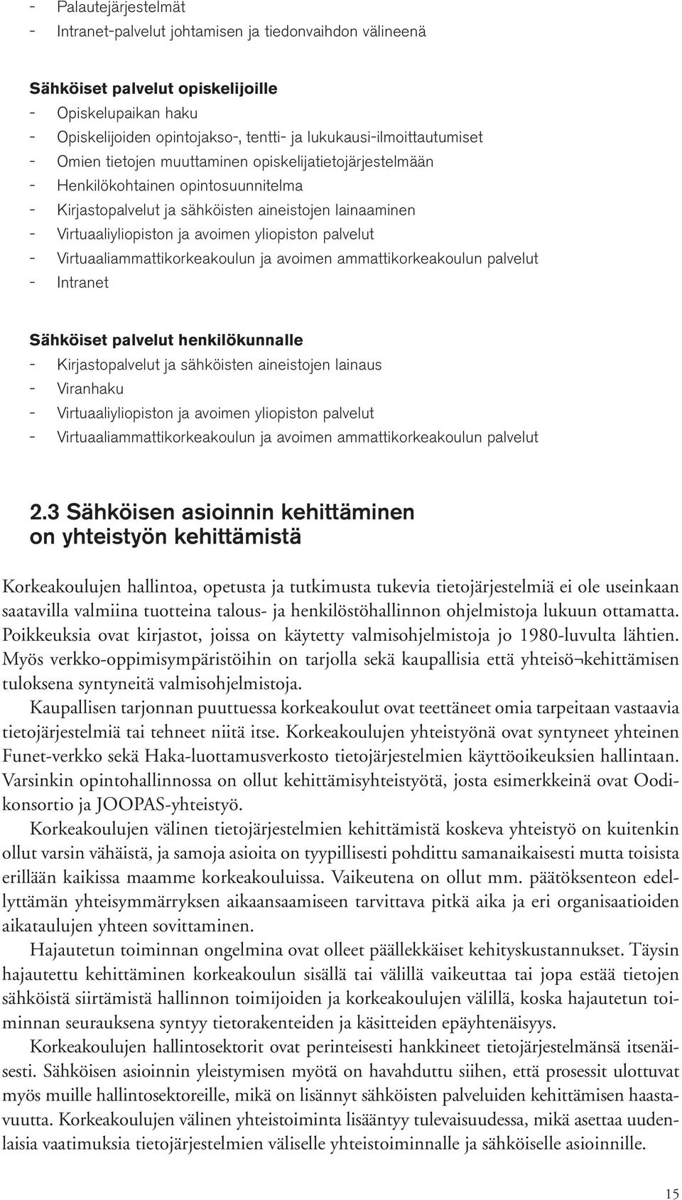 Virtuaaliammattikorkeakoulun ja avoimen ammattikorkeakoulun palvelut Intranet Sähköiset palvelut henkilökunnalle Kirjastopalvelut ja sähköisten aineistojen lainaus Viranhaku Virtuaaliyliopiston ja