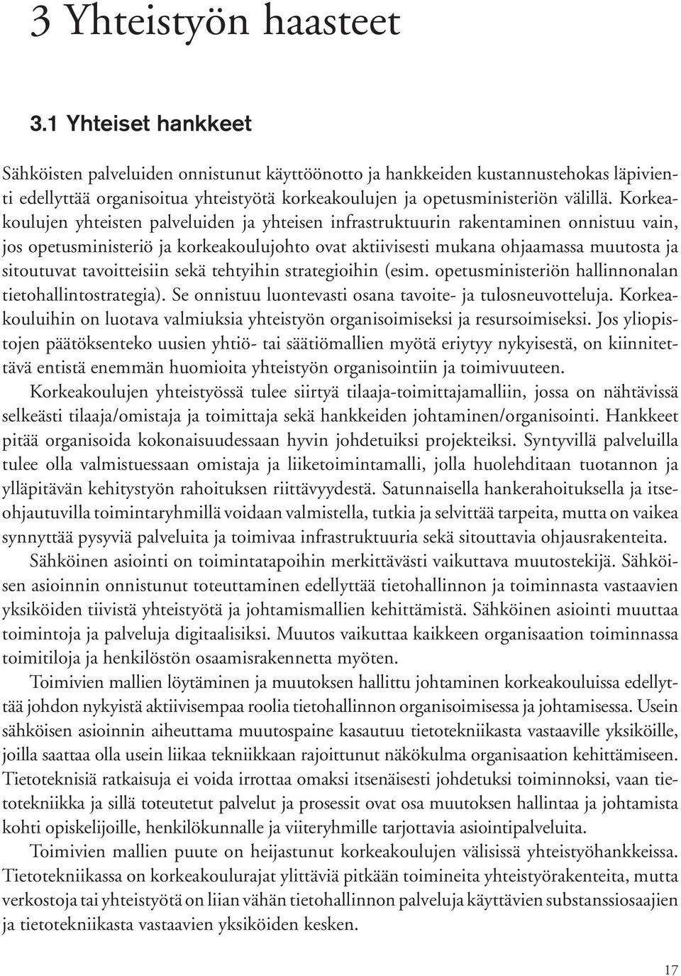 Korkeakoulujen yhteisten palveluiden ja yhteisen infrastruktuurin rakentaminen onnistuu vain, jos opetusministeriö ja korkeakoulujohto ovat aktiivisesti mukana ohjaamassa muutosta ja sitoutuvat