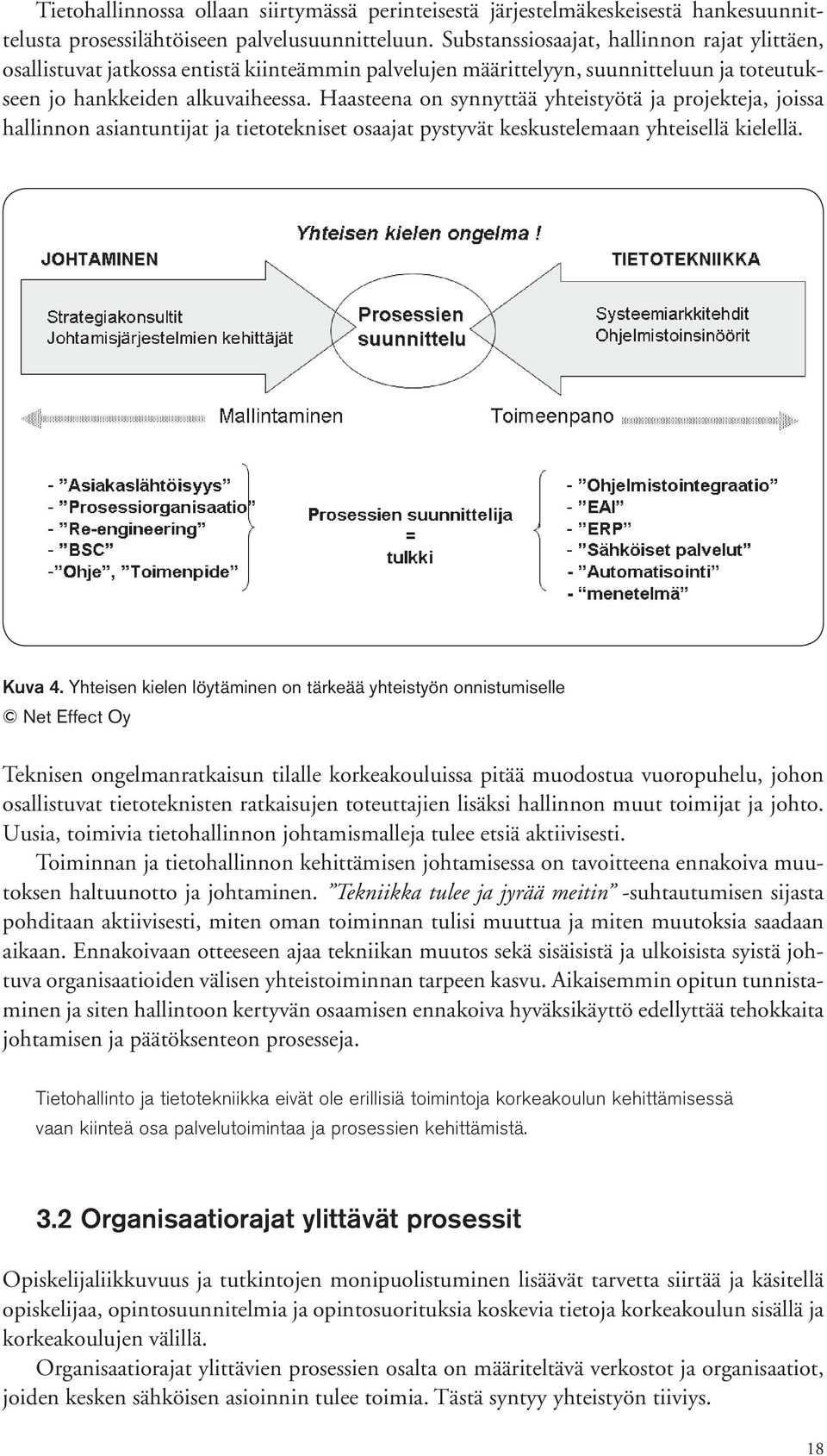 Haasteena on synnyttää yhteistyötä ja projekteja, joissa hallinnon asiantuntijat ja tietotekniset osaajat pystyvät keskustelemaan yhteisellä kielellä. Kuva 4.