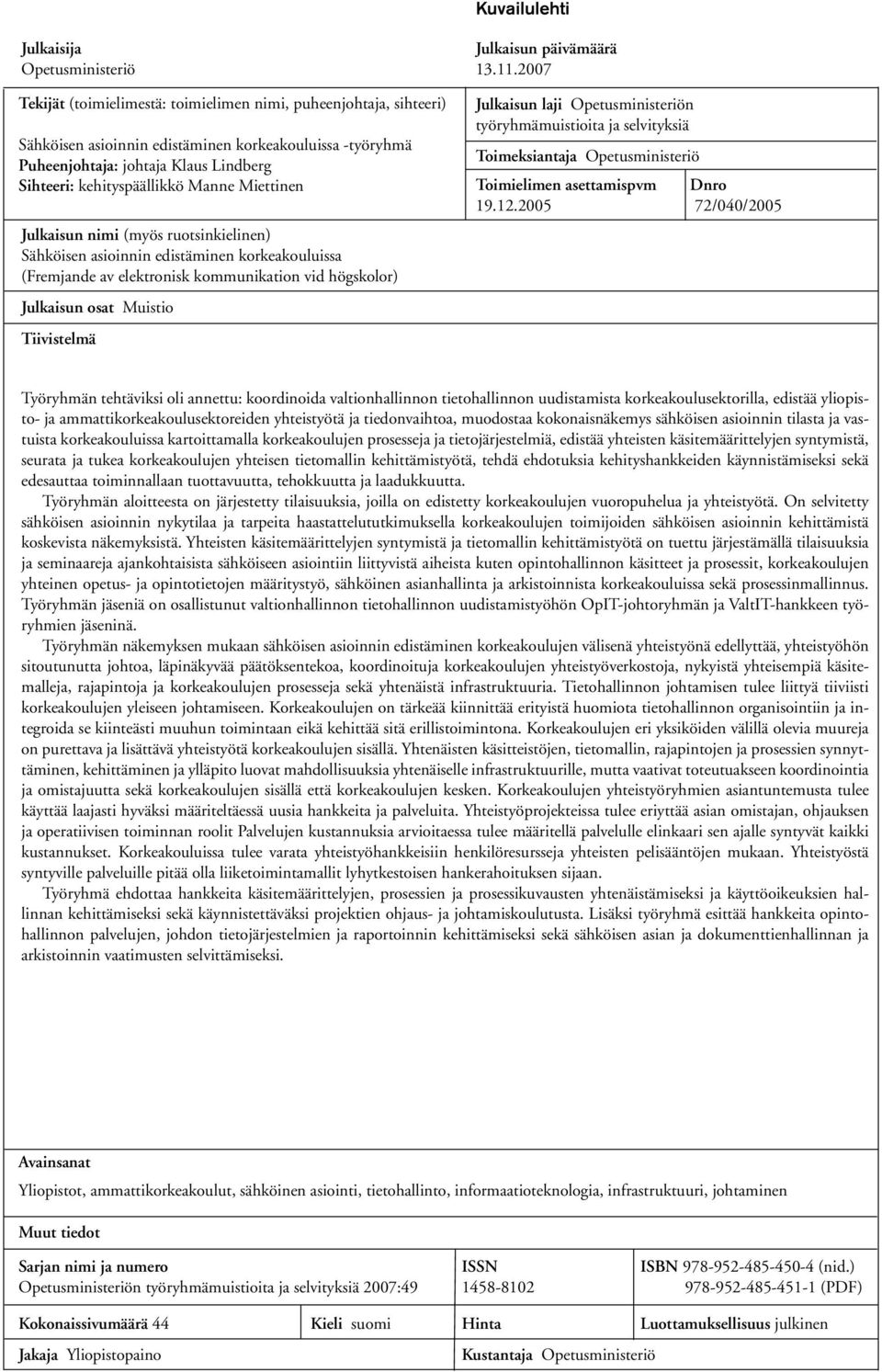 Miettinen Julkaisun nimi (myös ruotsinkielinen) Sähköisen asioinnin edistäminen korkeakouluissa (Fremjande av elektronisk kommunikation vid högskolor) Julkaisun osat Muistio Tiivistelmä Julkaisun