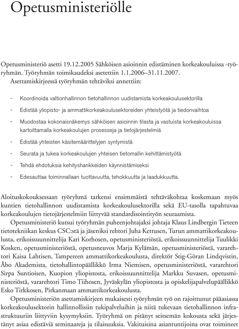 tiedonvaihtoa Muodostaa kokonaisnäkemys sähköisen asioinnin tilasta ja vastuista korkeakouluissa kartoittamalla korkeakoulujen prosesseja ja tietojärjestelmiä Edistää yhteisten käsitemäärittelyjen