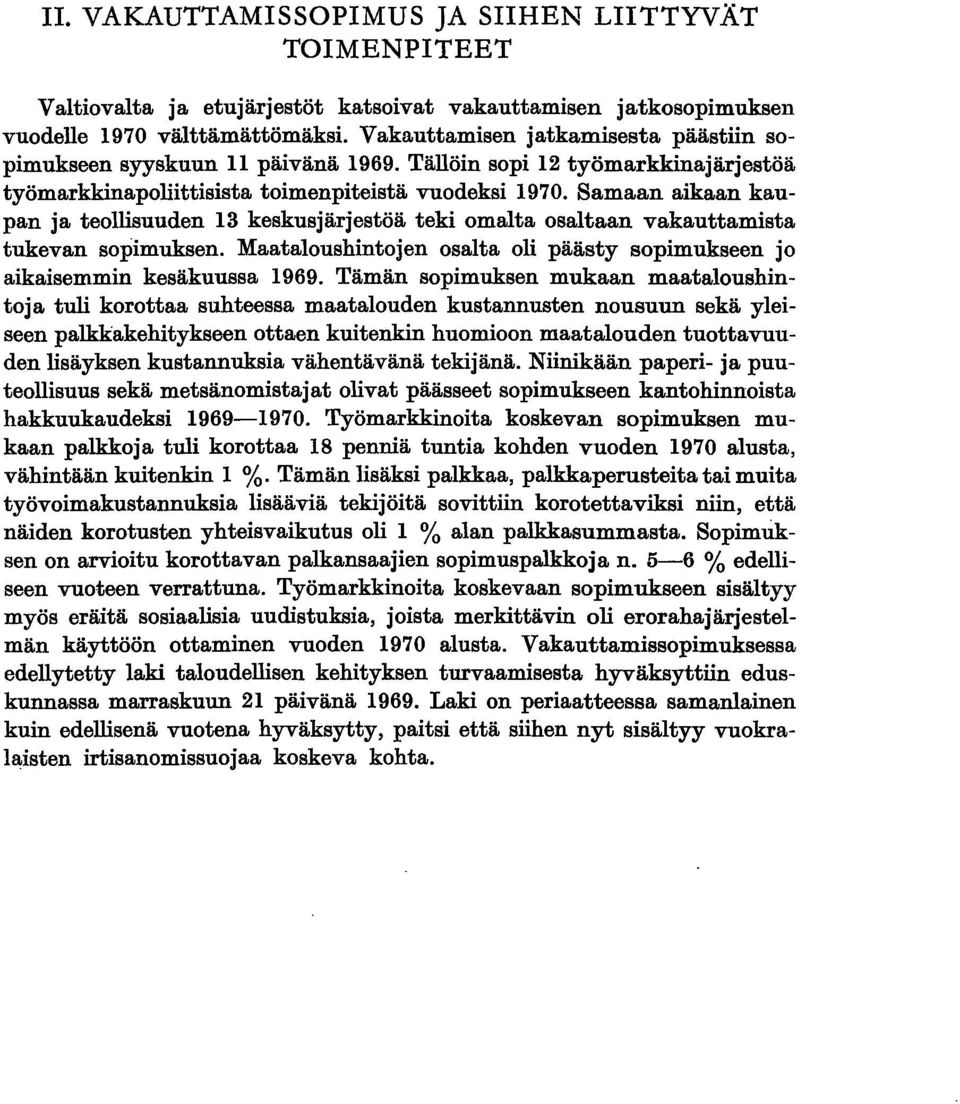 Samaan aikaan kaupan ja teollisuuden 13 keskusjärjestöä teki omalta osaltaan vakauttamista tukevan sopimuksen. Maataloushintojen osalta oli päästy sopimukseen jo aikaisemmin kesäkuussa 1969.