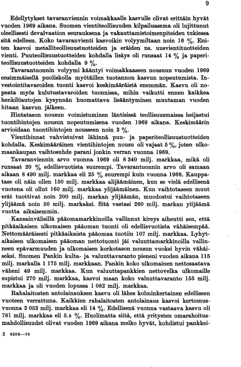 Eniten kasvoi metalliteollisuustuotteiden ja eräiden ns. uusvientituotteiden vienti. Puuteollisuustuotteiden kohdalla lisäys oli runsaat 14 % ja paperiteollisuustuotteiden kohdalla 9 %.