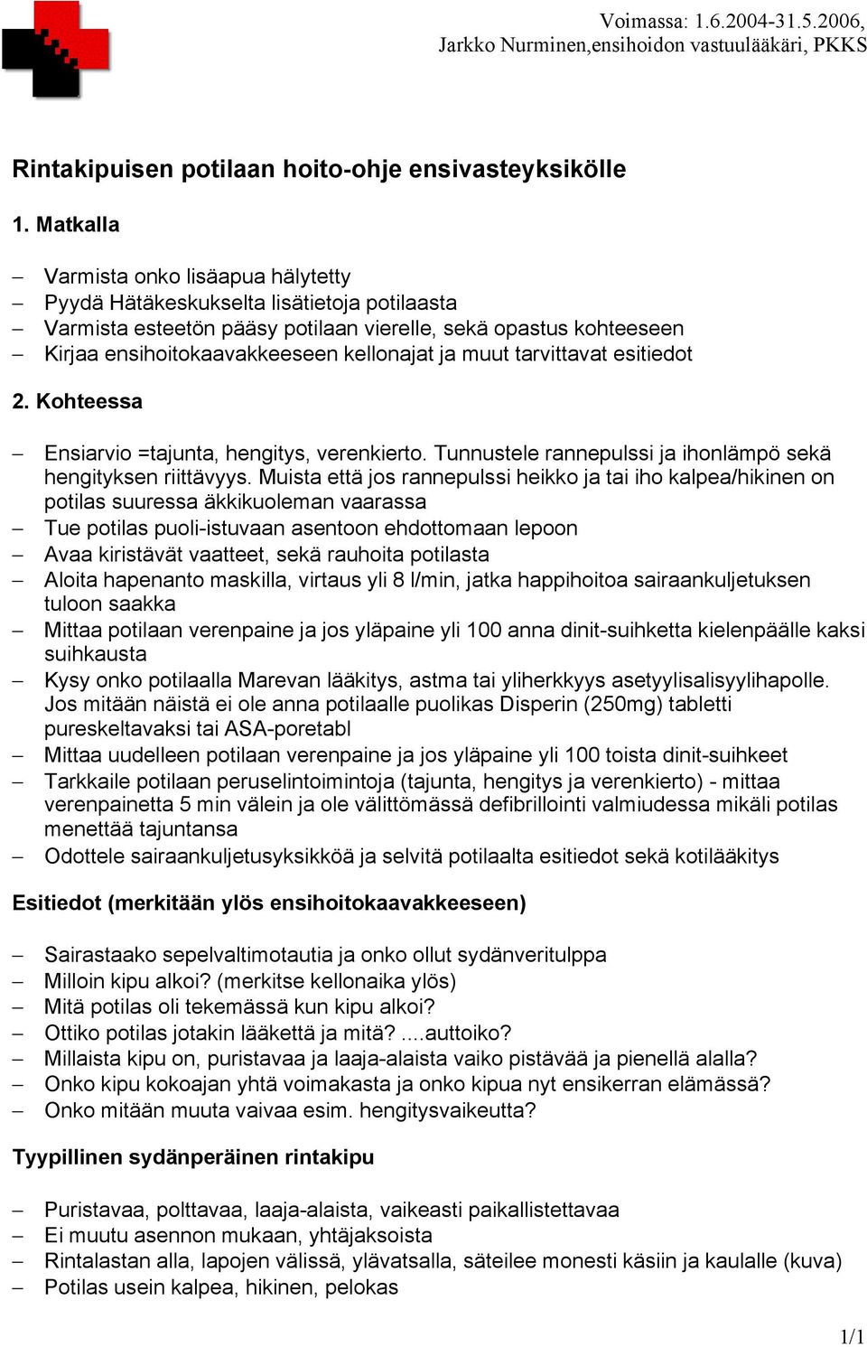 muut tarvittavat esitiedot 2. Kohteessa Ensiarvio =tajunta, hengitys, verenkierto. Tunnustele rannepulssi ja ihonlämpö sekä hengityksen riittävyys.