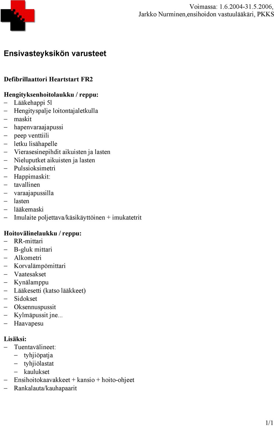 Imulaite poljettava/käsikäyttöinen + imukatetrit Hoitovälinelaukku / reppu: RR-mittari B-gluk mittari Alkometri Korvalämpömittari Vaatesakset Kynälamppu Lääkesetti (katso