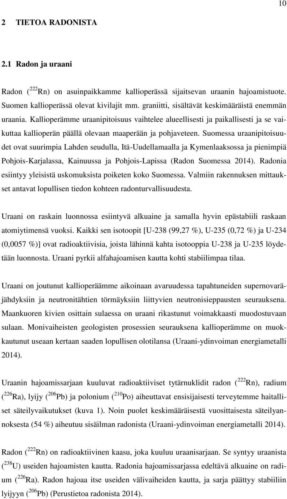 Suomessa uraanipitoisuudet ovat suurimpia Lahden seudulla, Itä-Uudellamaalla ja Kymenlaaksossa ja pienimpiä Pohjois-Karjalassa, Kainuussa ja Pohjois-Lapissa (Radon Suomessa 2014).