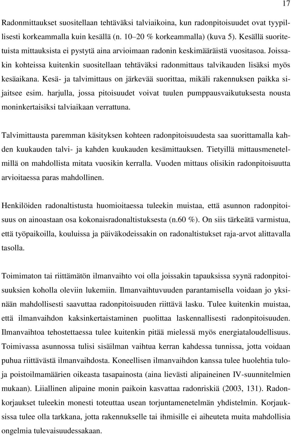 Kesä- ja talvimittaus on järkevää suorittaa, mikäli rakennuksen paikka sijaitsee esim. harjulla, jossa pitoisuudet voivat tuulen pumppausvaikutuksesta nousta moninkertaisiksi talviaikaan verrattuna.