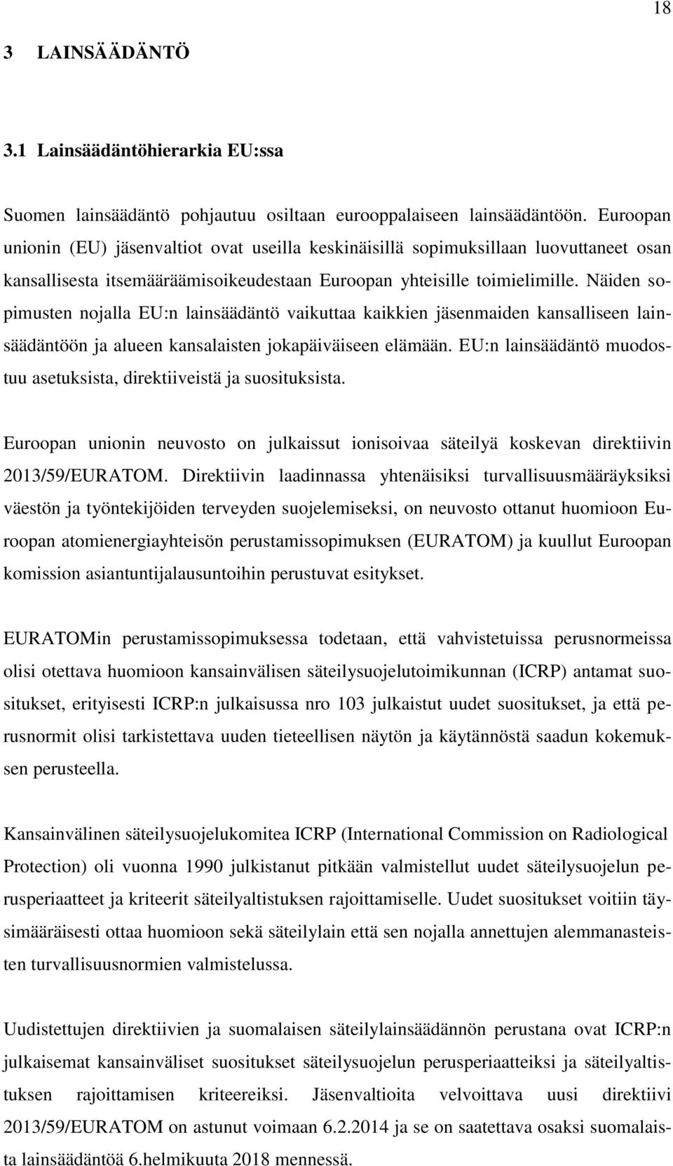 Näiden sopimusten nojalla EU:n lainsäädäntö vaikuttaa kaikkien jäsenmaiden kansalliseen lainsäädäntöön ja alueen kansalaisten jokapäiväiseen elämään.