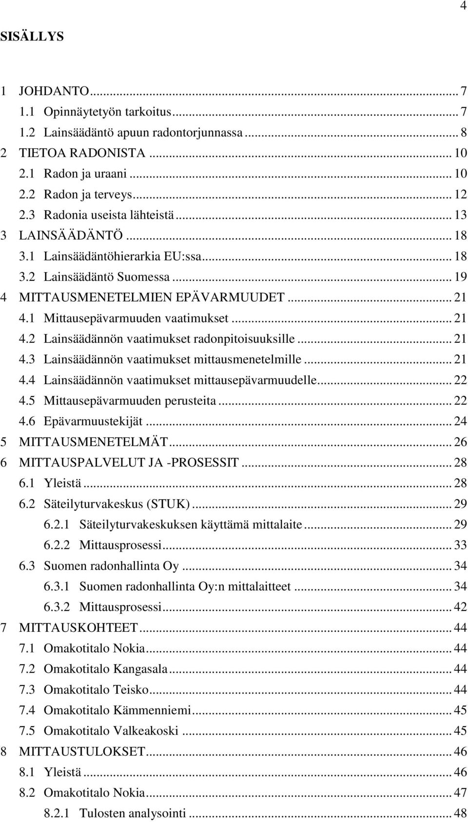 1 Mittausepävarmuuden vaatimukset... 21 4.2 Lainsäädännön vaatimukset radonpitoisuuksille... 21 4.3 Lainsäädännön vaatimukset mittausmenetelmille... 21 4.4 Lainsäädännön vaatimukset mittausepävarmuudelle.