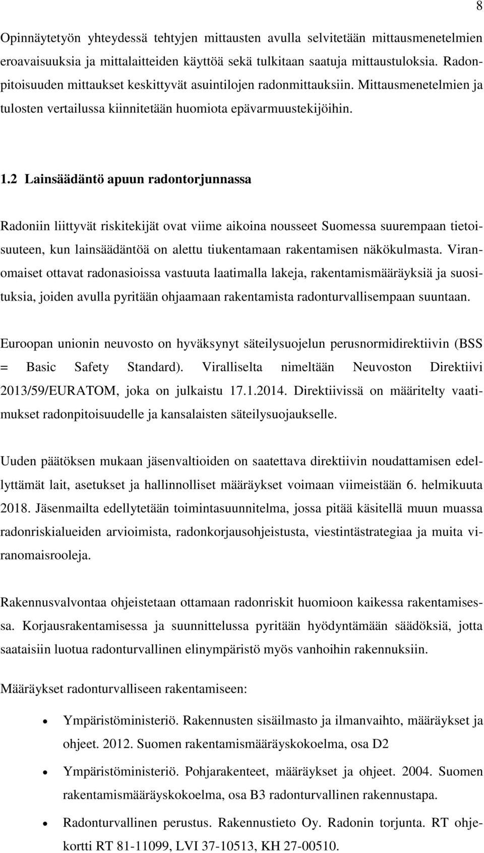 2 Lainsäädäntö apuun radontorjunnassa Radoniin liittyvät riskitekijät ovat viime aikoina nousseet Suomessa suurempaan tietoisuuteen, kun lainsäädäntöä on alettu tiukentamaan rakentamisen näkökulmasta.
