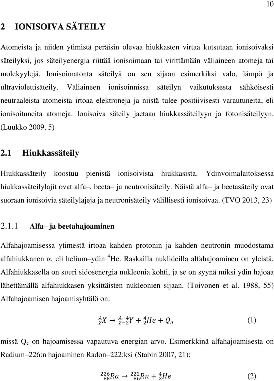 Väliaineen ionisoinnissa säteilyn vaikutuksesta sähköisesti neutraaleista atomeista irtoaa elektroneja ja niistä tulee positiivisesti varautuneita, eli ionisoituneita atomeja.