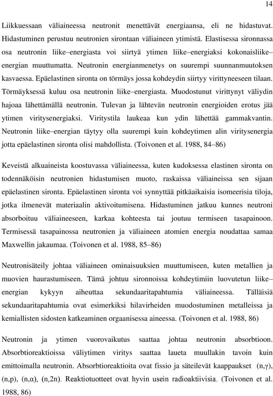 Epäelastinen sironta on törmäys jossa kohdeydin siirtyy virittyneeseen tilaan. Törmäyksessä kuluu osa neutronin liike energiasta. Muodostunut virittynyt väliydin hajoaa lähettämällä neutronin.