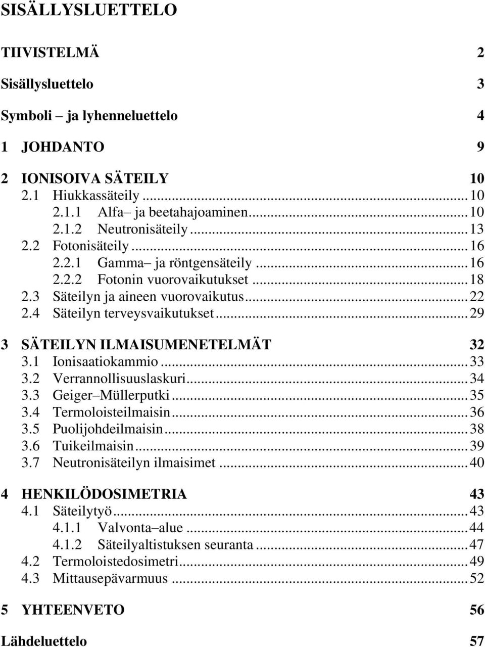 .. 29 3 SÄTEILYN ILMAISUMENETELMÄT 32 3.1 Ionisaatiokammio... 33 3.2 Verrannollisuuslaskuri... 34 3.3 Geiger Müllerputki... 35 3.4 Termoloisteilmaisin... 36 3.5 Puolijohdeilmaisin... 38 3.