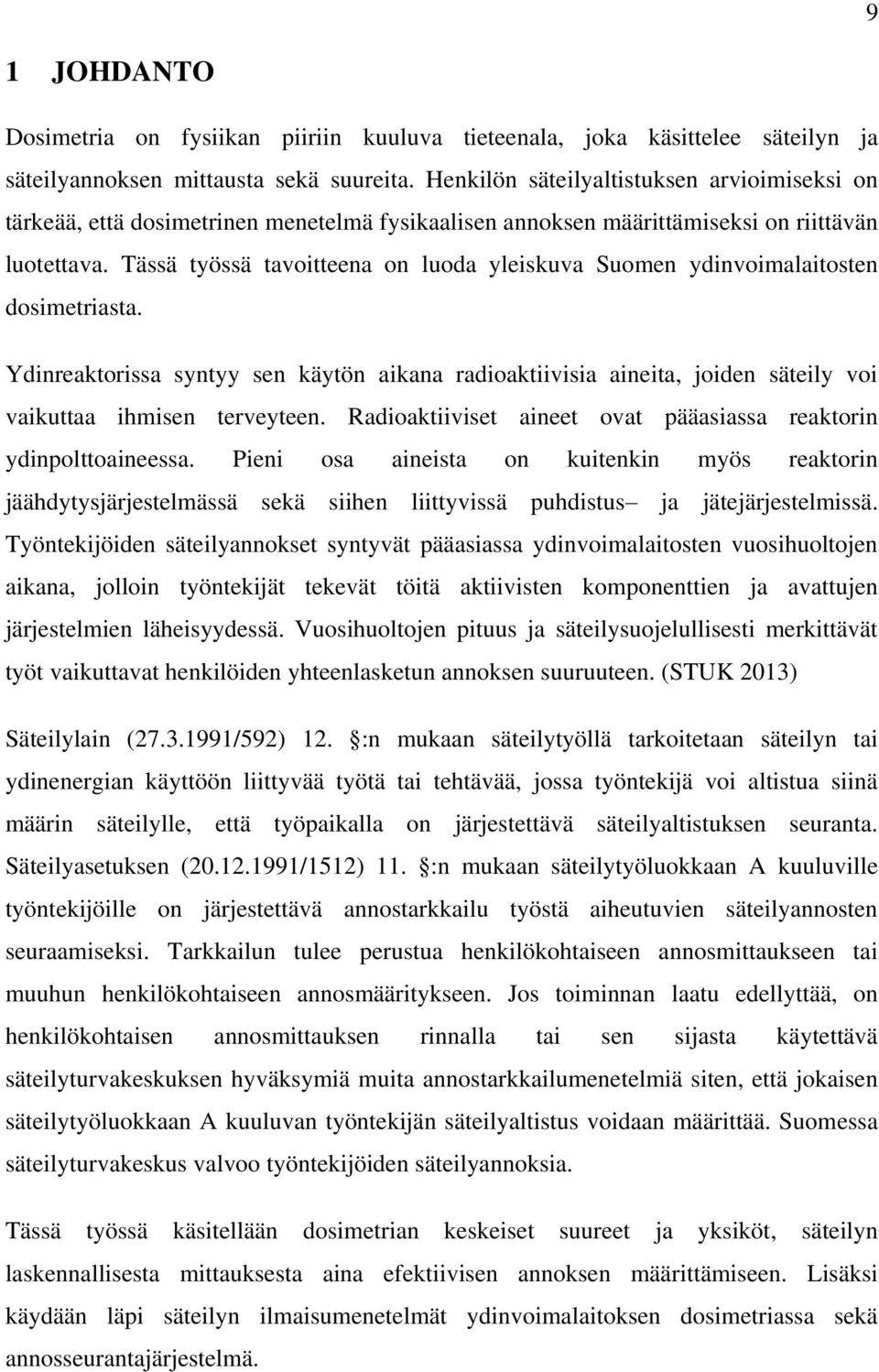 Tässä työssä tavoitteena on luoda yleiskuva Suomen ydinvoimalaitosten dosimetriasta. Ydinreaktorissa syntyy sen käytön aikana radioaktiivisia aineita, joiden säteily voi vaikuttaa ihmisen terveyteen.