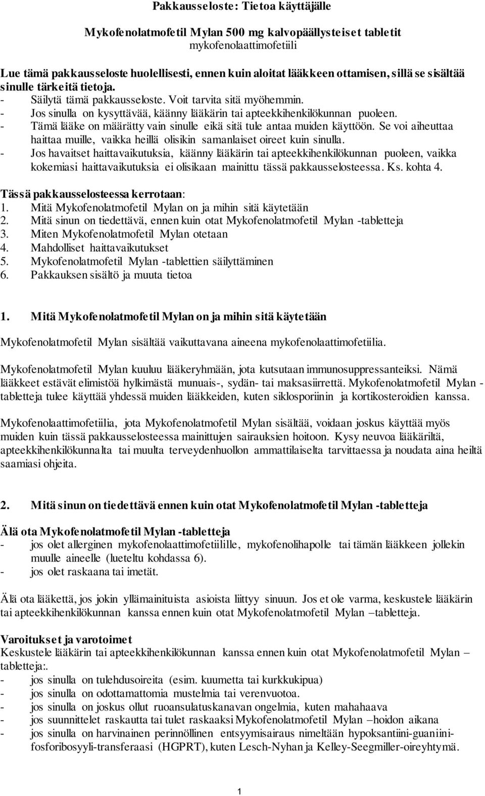 - Tämä lääke on määrätty vain sinulle eikä sitä tule antaa muiden käyttöön. Se voi aiheuttaa haittaa muille, vaikka heillä olisikin samanlaiset oireet kuin sinulla.