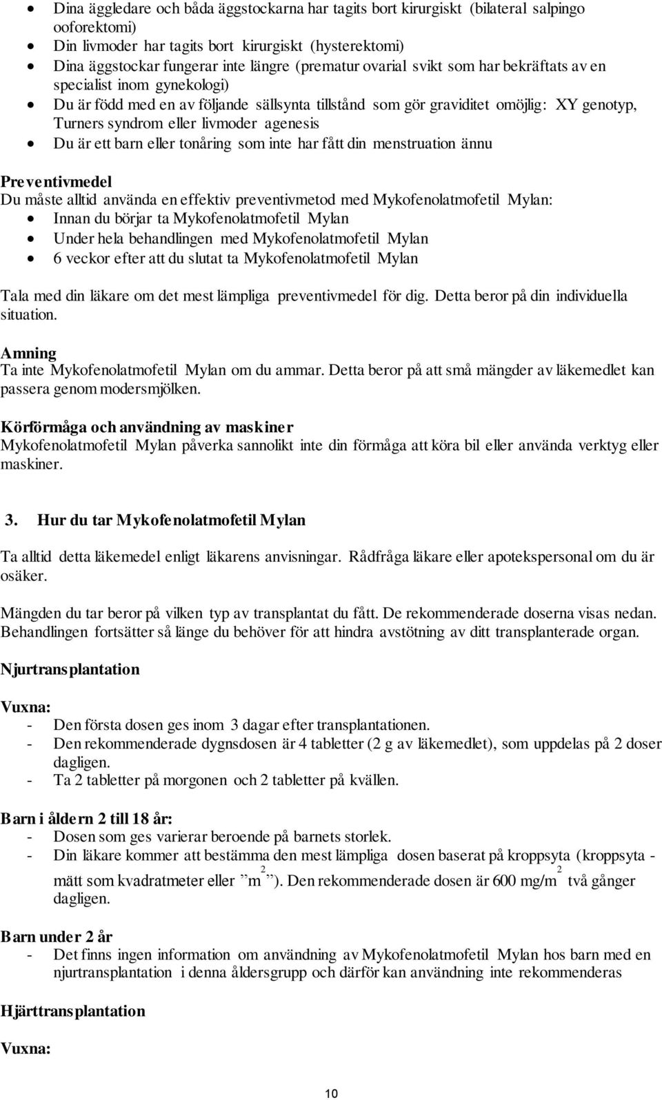 är ett barn eller tonåring som inte har fått din menstruation ännu Preventivmedel Du måste alltid använda en effektiv preventivmetod med Mykofenolatmofetil Mylan: Innan du börjar ta