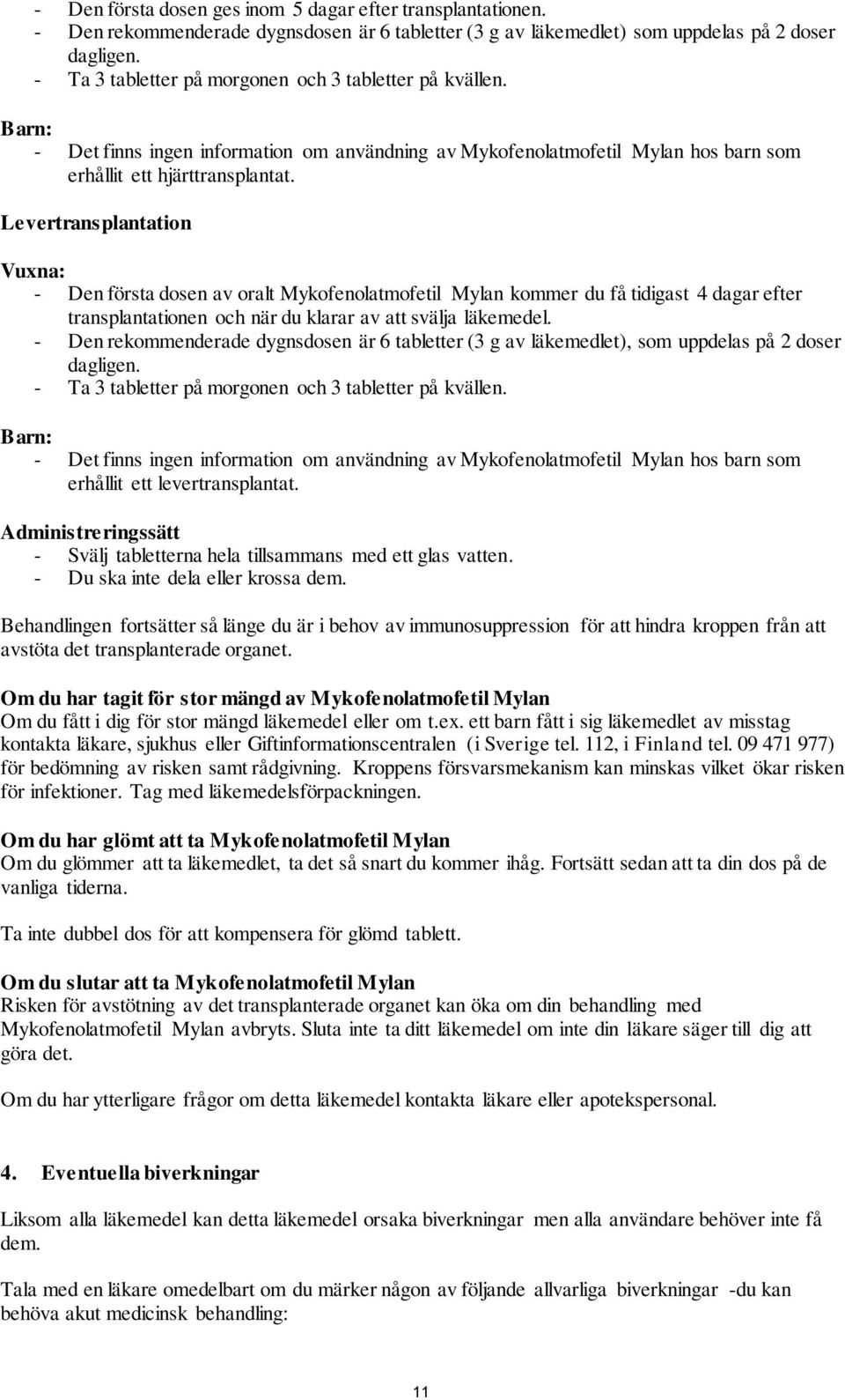 Levertransplantation Vuxna: - Den första dosen av oralt Mykofenolatmofetil Mylan kommer du få tidigast 4 dagar efter transplantationen och när du klarar av att svälja läkemedel.