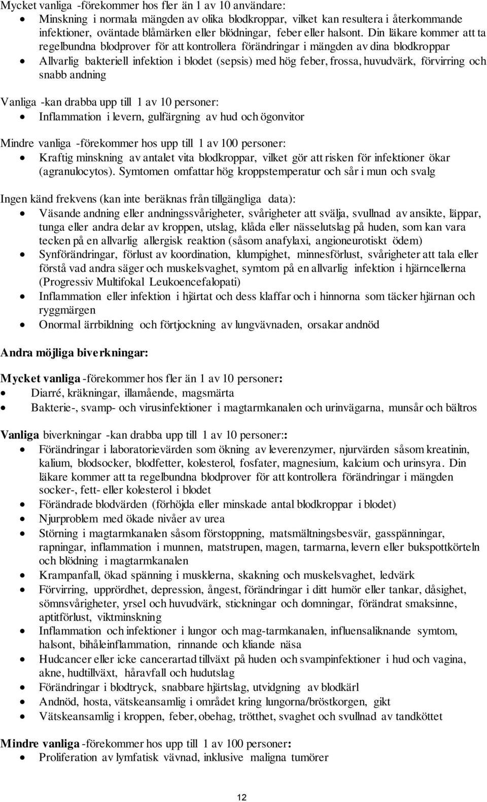 Din läkare kommer att ta regelbundna blodprover för att kontrollera förändringar i mängden av dina blodkroppar Allvarlig bakteriell infektion i blodet (sepsis) med hög feber, frossa, huvudvärk,