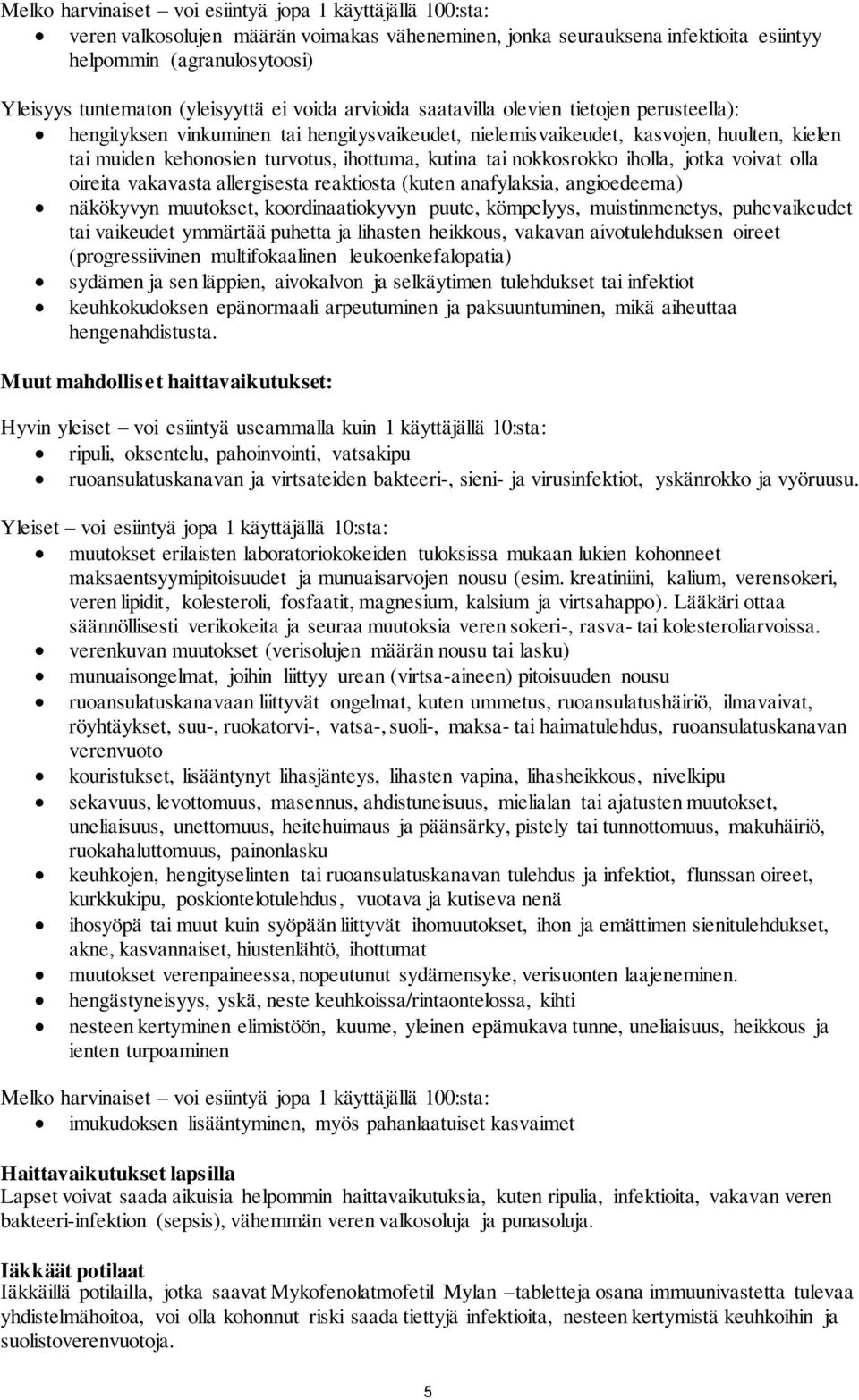 ihottuma, kutina tai nokkosrokko iholla, jotka voivat olla oireita vakavasta allergisesta reaktiosta (kuten anafylaksia, angioedeema) näkökyvyn muutokset, koordinaatiokyvyn puute, kömpelyys,