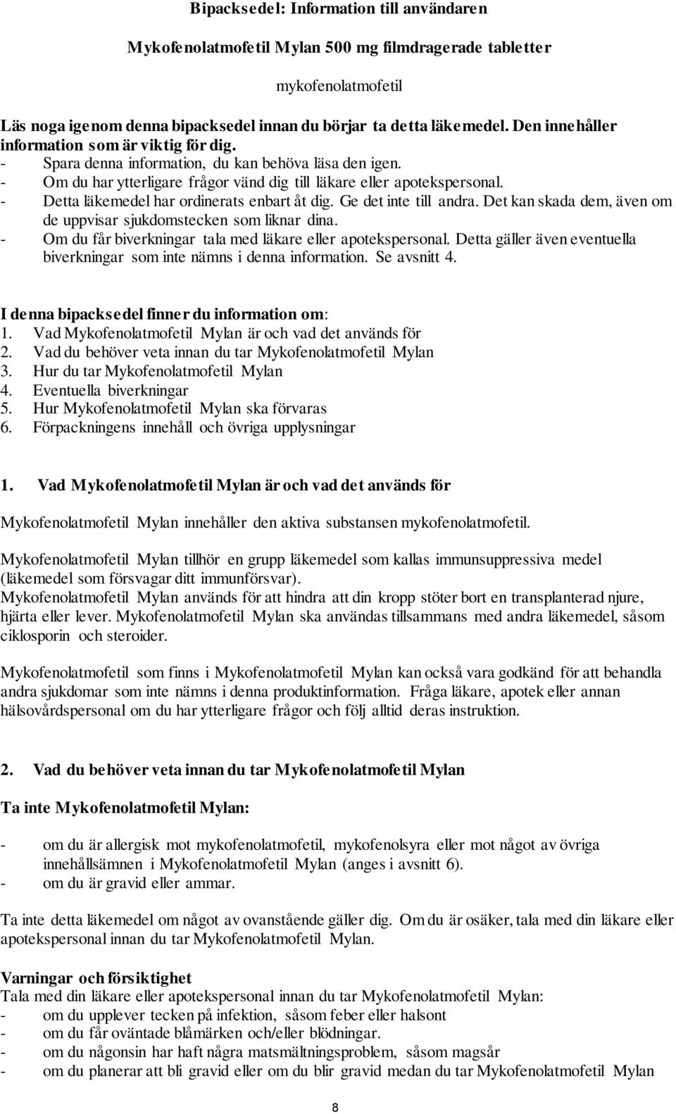 - Detta läkemedel har ordinerats enbart åt dig. Ge det inte till andra. Det kan skada dem, även om de uppvisar sjukdomstecken som liknar dina.