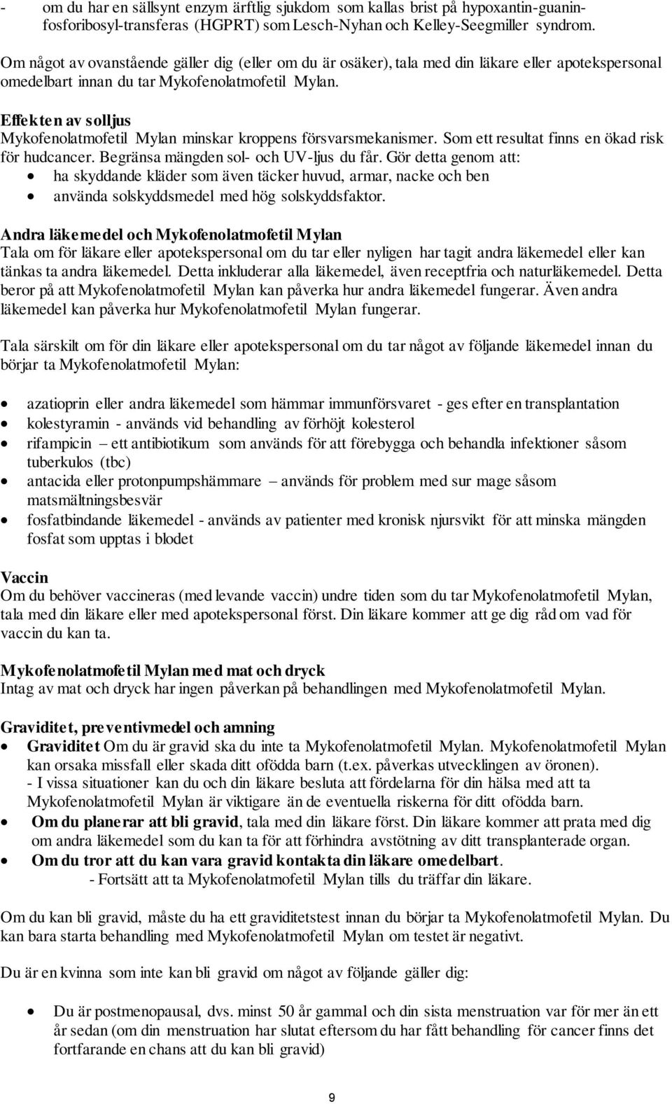 Effekten av solljus Mykofenolatmofetil Mylan minskar kroppens försvarsmekanismer. Som ett resultat finns en ökad risk för hudcancer. Begränsa mängden sol- och UV-ljus du får.