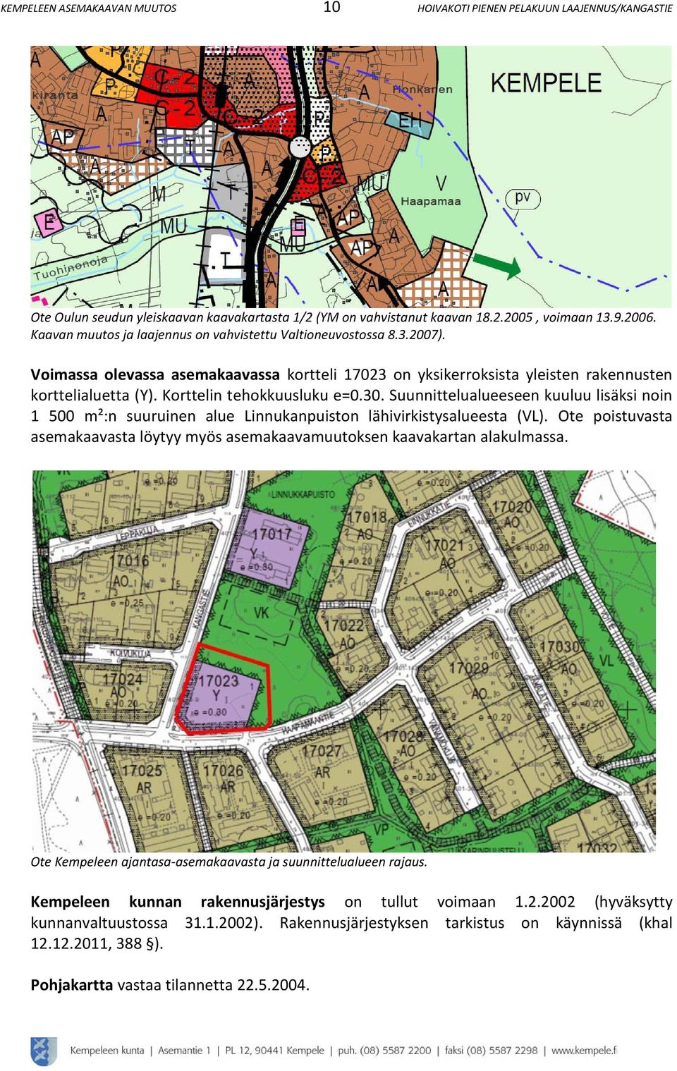 Korttelin tehokkuusluku e=0.0. Suunnittelualueeseen kuuluu lisäksi noin 00 m²:n suuruinen alue Linnukanpuiston lähivirkistysalueesta (VL).