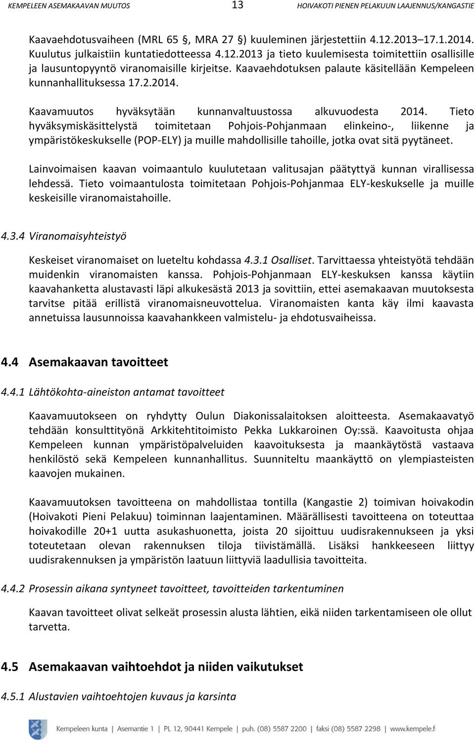 Tieto hyväksymiskäsittelystä toimitetaan Pohjois-Pohjanmaan elinkeino-, liikenne ja ympäristökeskukselle (POP-ELY) ja muille mahdollisille tahoille, jotka ovat sitä pyytäneet.