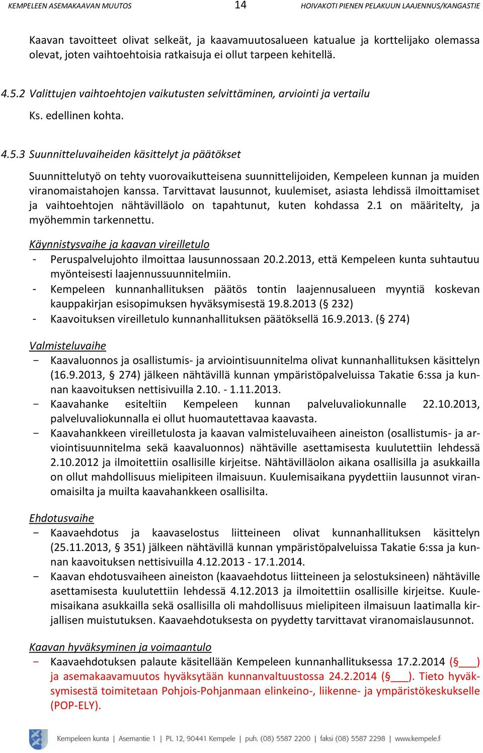 .. Suunnitteluvaiheiden käsittelyt ja päätökset Suunnittelutyö on tehty vuorovaikutteisena suunnittelijoiden, Kempeleen kunnan ja muiden viranomaistahojen kanssa.
