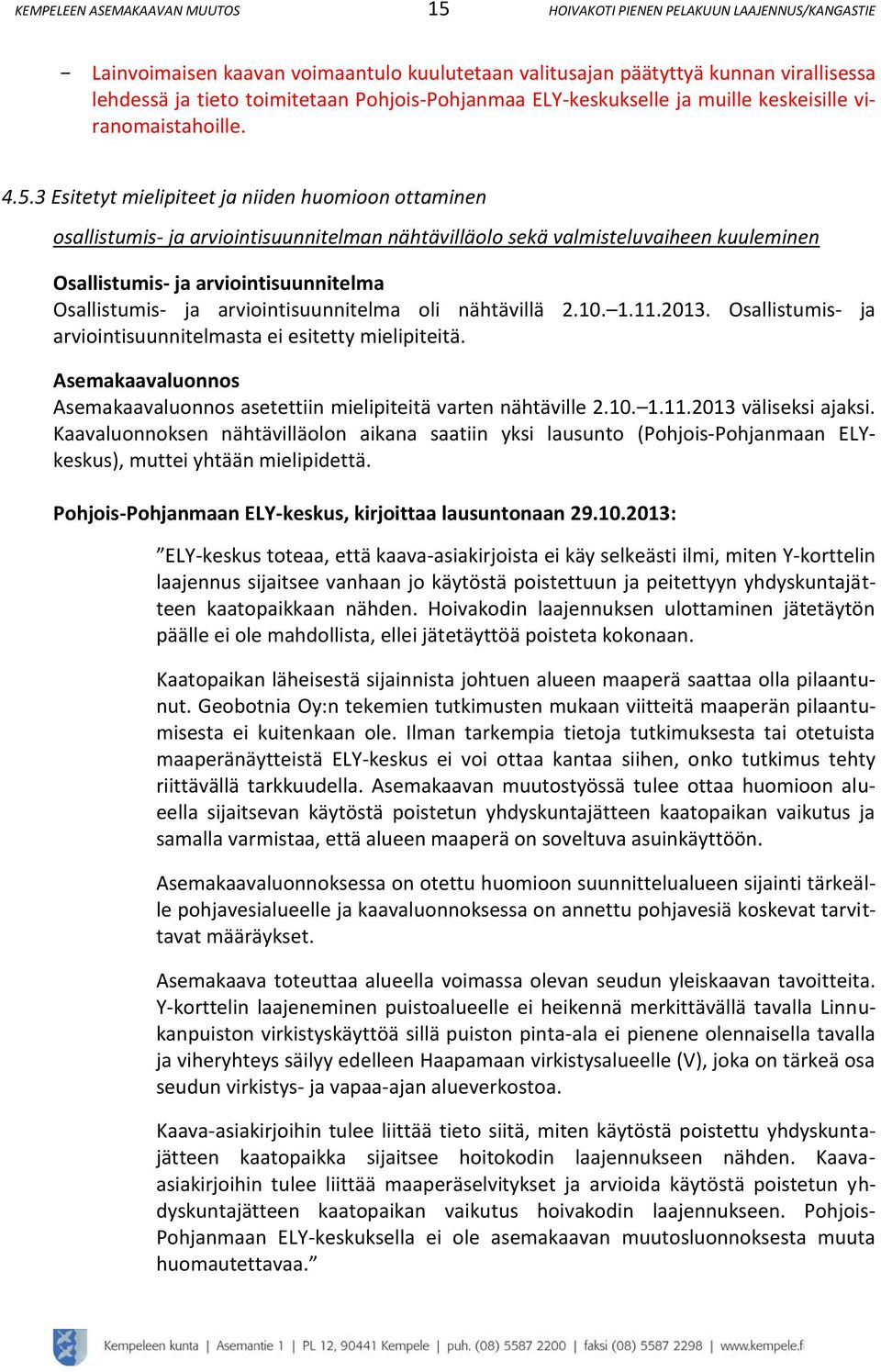.. Esitetyt mielipiteet ja niiden huomioon ottaminen osallistumis- ja arviointisuunnitelman nähtävilläolo sekä valmisteluvaiheen kuuleminen Osallistumis- ja arviointisuunnitelma Osallistumis- ja