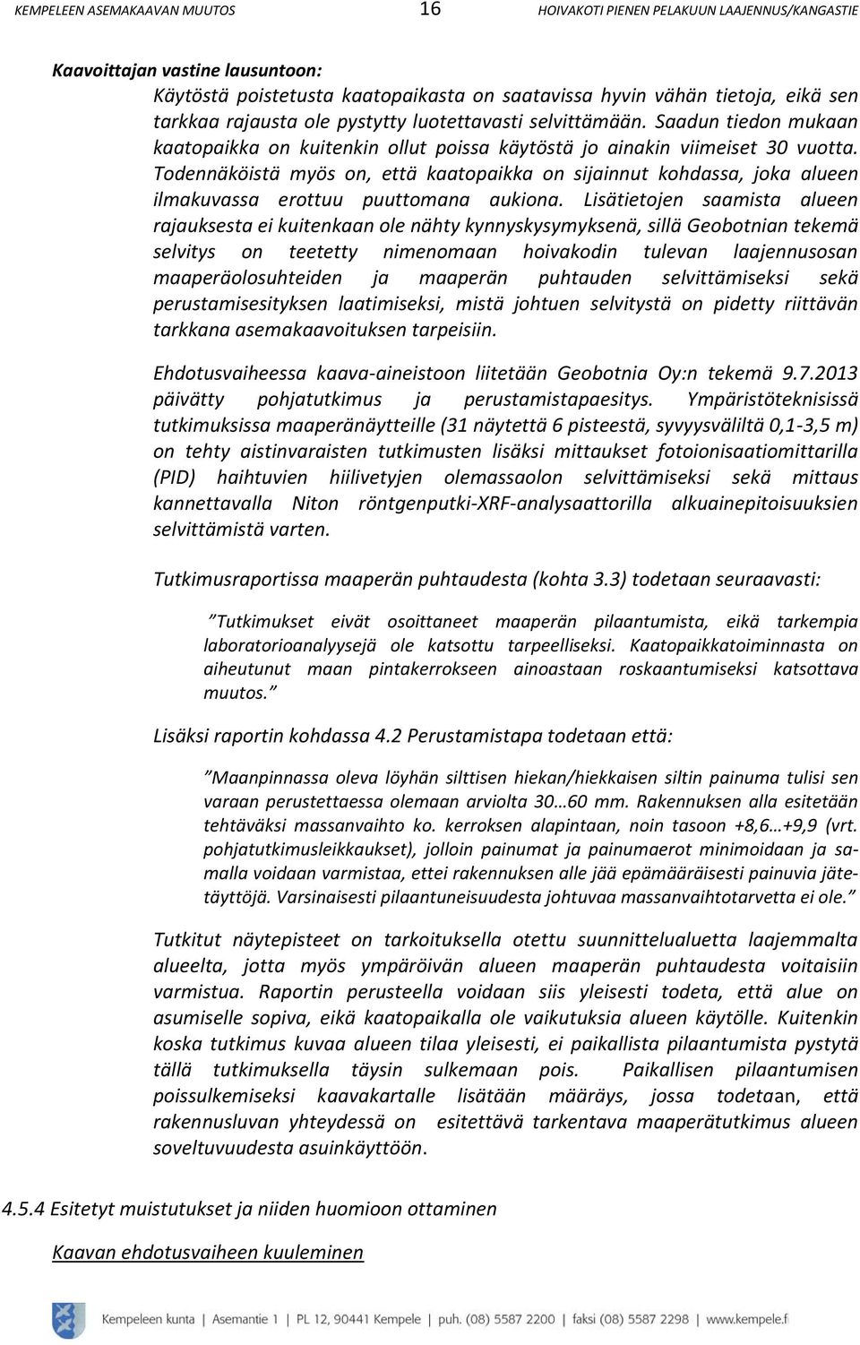 Todennäköistä myös on, että kaatopaikka on sijainnut kohdassa, joka alueen ilmakuvassa erottuu puuttomana aukiona.