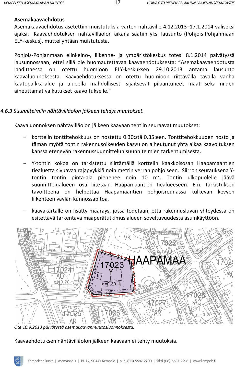 .0 päivätyssä lausunnossaan, ettei sillä ole huomautettavaa kaavaehdotuksesta: Asemakaavaehdotusta laadittaessa on otettu huomioon ELY-keskuksen 9.0.0 antama lausunto kaavaluonnoksesta.