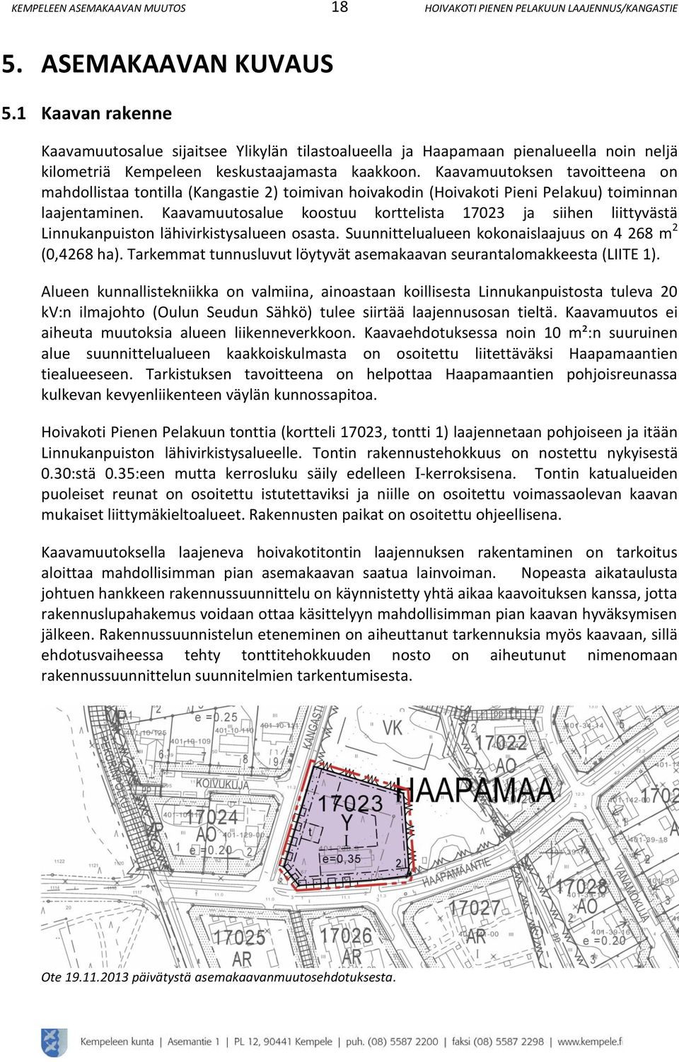 Kaavamuutoksen tavoitteena on mahdollistaa tontilla (Kangastie ) toimivan hoivakodin (Hoivakoti Pieni Pelakuu) toiminnan laajentaminen.