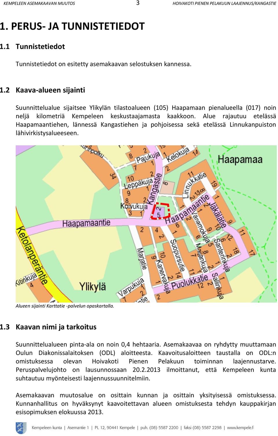 Alue rajautuu etelässä Haapamaantiehen, lännessä Kangastiehen ja pohjoisessa sekä etelässä Linnukanpuiston lähivirkistysalueeseen. Alueen sijainti Karttatie -palvelun opaskartalla.