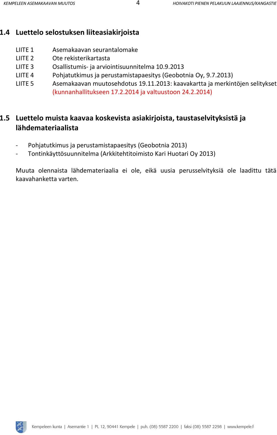 0 LIITE Pohjatutkimus ja perustamistapaesitys (Geobotnia Oy, 9.7.0) LIITE Asemakaavan muutosehdotus 9..0: kaavakartta ja merkintöjen selitykset (kunnanhallitukseen 7..0 ja valtuustoon.