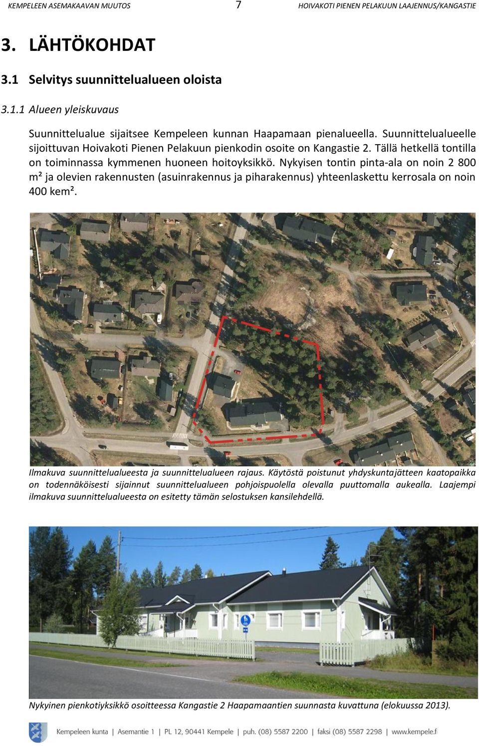 Tällä hetkellä tontilla on toiminnassa kymmenen huoneen hoitoyksikkö.