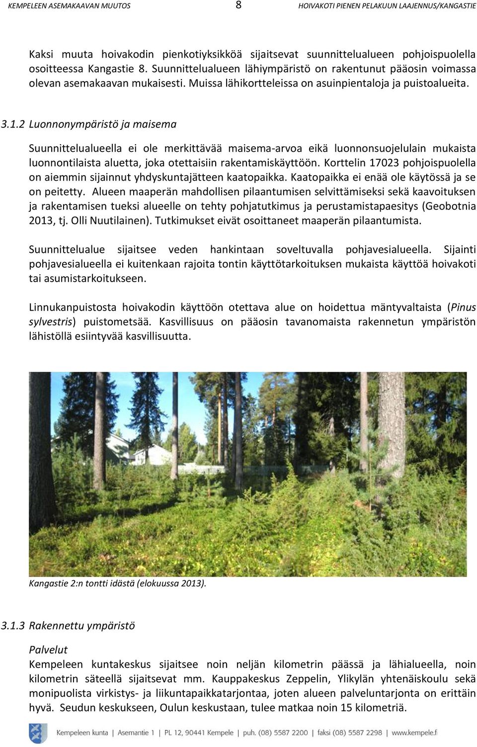 .. Luonnonympäristö ja maisema Suunnittelualueella ei ole merkittävää maisema-arvoa eikä luonnonsuojelulain mukaista luonnontilaista aluetta, joka otettaisiin rakentamiskäyttöön.