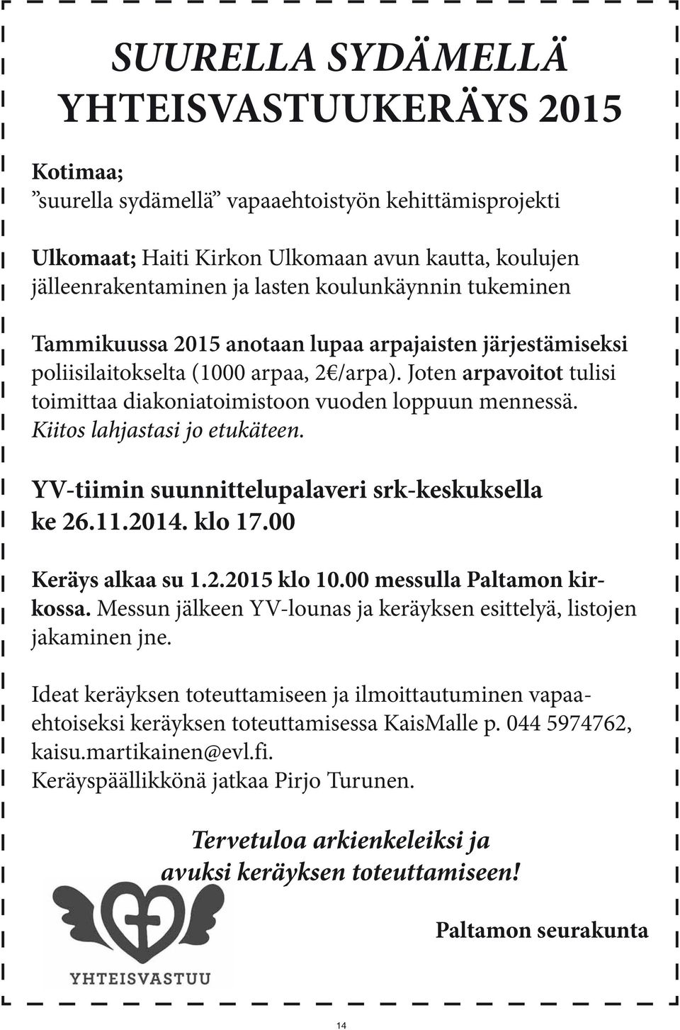 Joten arpavoitot tulisi toimittaa diakoniatoimistoon vuoden loppuun mennessä. Kiitos lahjastasi jo etukäteen. YV-tiimin suunnittelupalaveri srk-keskuksella ke 26.11.2014. klo 17.00 Keräys alkaa su 1.