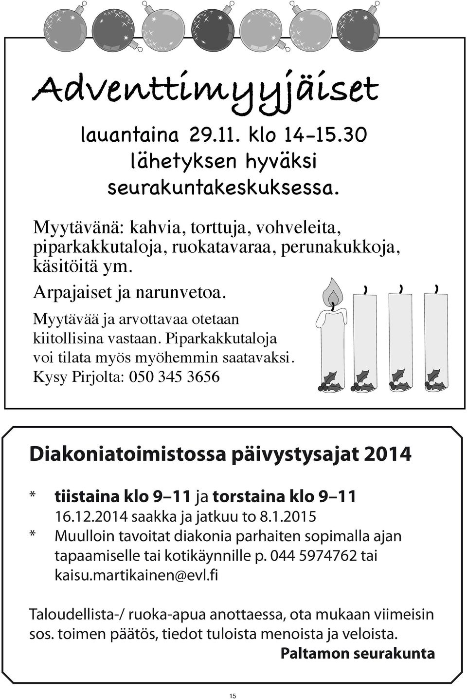 Piparkakkutaloja voi tilata myös myöhemmin saatavaksi. Kysy Pirjolta: 050 345 3656 Diakoniatoimistossa päivystysajat 2014 * tiistaina klo 9 11 ja torstaina klo 9 11 16.12.